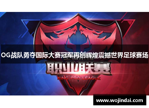 OG战队勇夺国际大赛冠军再创辉煌震撼世界足球赛场